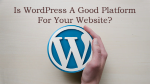 Is WordPress a Good Platform For Your Website?